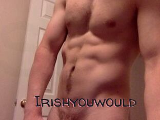 Irishyouwould
