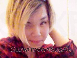 Slowitdownsugah